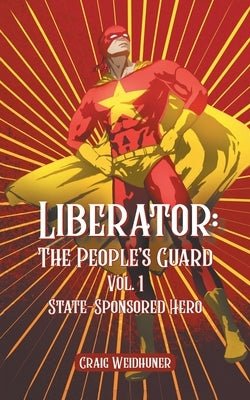 Liberator: Vol. 1 State Sponsored Hero by Weidhuner, Craig