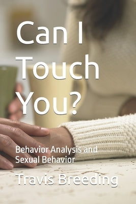 Can I Touch You?: Behavior Analysis and Sexual Behavior by Breeding, Travis Edward