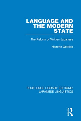 Language and the Modern State: The Reform of Written Japanese by Gottlieb, Nanette