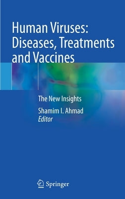 Human Viruses: Diseases, Treatments and Vaccines: The New Insights by Ahmad, Shamim I.