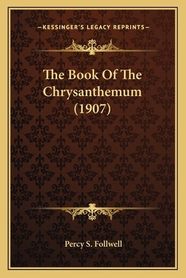 The Book Of The Chrysanthemum (1907) by Follwell, Percy S.