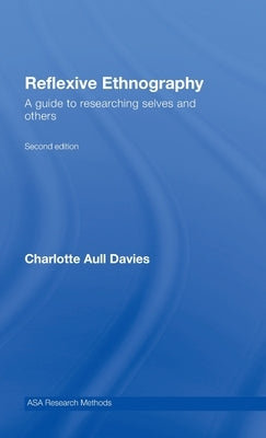 Reflexive Ethnography: A Guide to Researching Selves and Others by Aull Davies, Charlotte