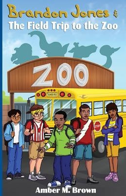 Brandon Jones and the Field Trip to the Zoo by Brown, Amber M.