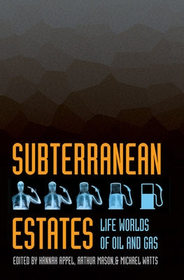 Subterranean Estates: Life Worlds of Oil and Gas by Appel, Hannah