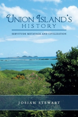 UNION ISLAND'S HISTORY Servitude Metayage And Civilization by Stewart, Josiah
