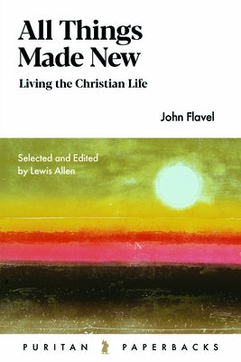 All Things Made New: John Flav by Flavel, John