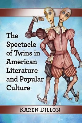 The Spectacle of Twins in American Literature and Popular Culture by Dillon, Karen