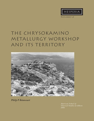 The Chrysokamino Metallurgy Workshop and Its Territory by Betancourt, Philip P.