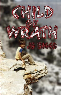 Child of Wrath by Biggs, Jb