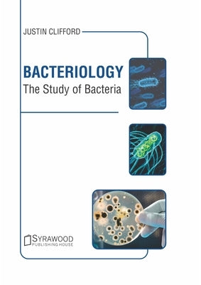 Bacteriology: The Study of Bacteria by Clifford, Justin
