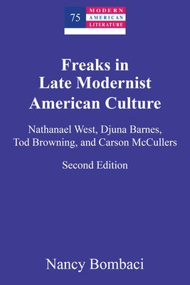 Freaks in Late Modernist American Culture: Nathanael West, Djuna Barnes, Tod Browning, and Carson McCullers by Hakutani, Yoshinobu