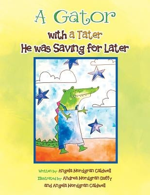 A Gator with a Tater He Was Saving for Later by Caldwell, Angela Nordgran