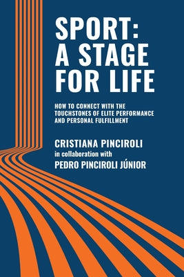 Sport: a Stage for Life: How to Connect with the Touchstones of Elite Performance and Personal Fulfillment by Cristiana Pinciroli