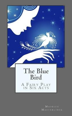 The Blue Bird: A Fairy Play in Six Acts by De Fabris, B. K.
