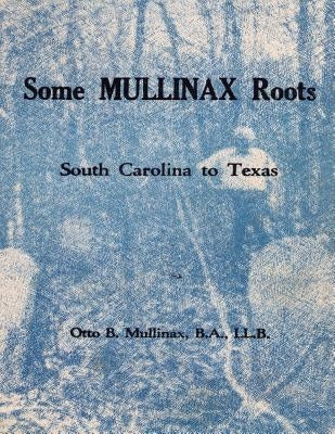 Some Mullinax Roots: South Carolina to Texas by Mullinax, Otto B.