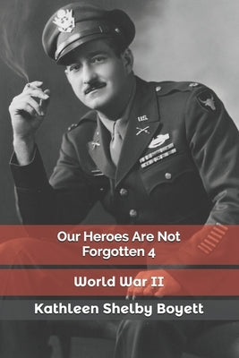Our Heroes Are Not Forgotten 4 by Boyett, Kathleen Shelby
