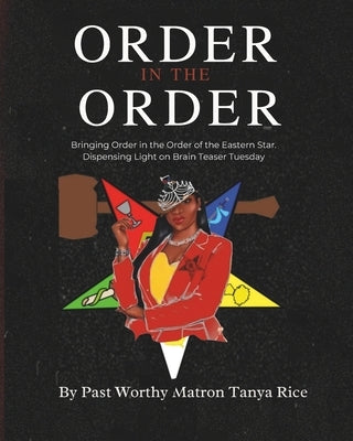 Order In The Order: Bringing Order in the Order of the Eastern Star. Dispensing Light on Brain Teaser Tuesday by Tanya Rice, Past Worthy Matron