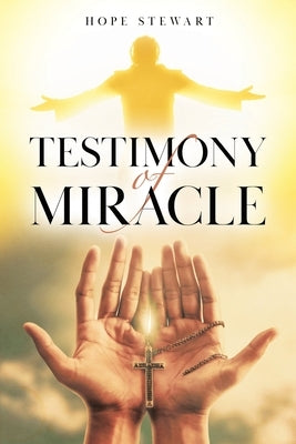 Testimony of Miracle by Stewart, Hope