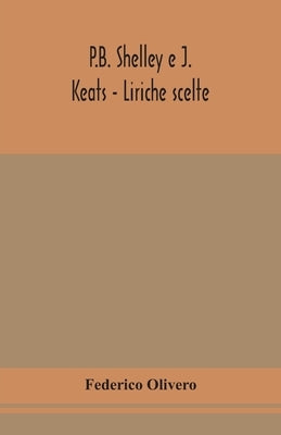 P.B. Shelley E J. Keats - Liriche Scelte; Con Introduzione E Note by Federico Olivero