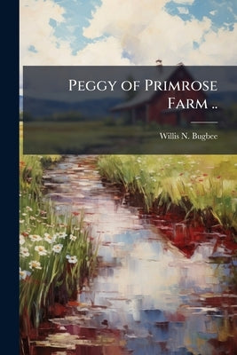 Peggy of Primrose Farm .. by Bugbee, Willis