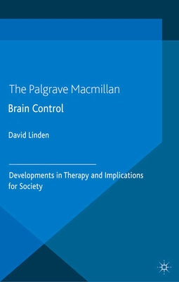 Brain Control: Developments in Therapy and Implications for Society by Linden, D.