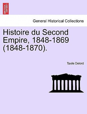 Histoire du Second Empire, 1848-1869 (1848-1870). by Delord, Taxile