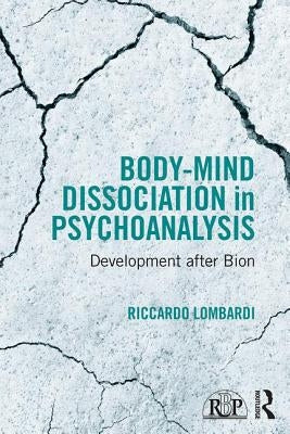 Body-Mind Dissociation in Psychoanalysis: Development After Bion by Lombardi, Riccardo