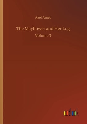 The Mayflower and Her Log by Ames, Azel