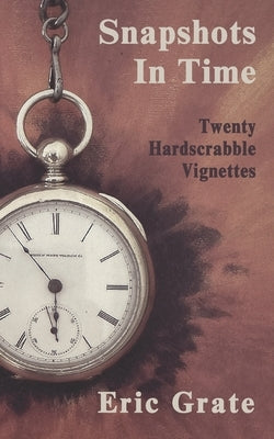 Snapshots in Time: Twenty Hardscrabble Vignettes by Grate, Eric