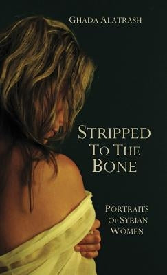 Stripped to the Bone: Portraits of Syrian Women by Alatrash, Ghada