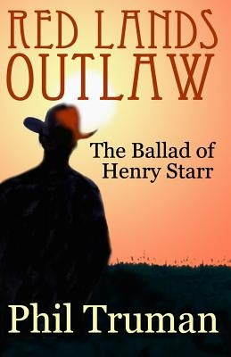 Red Lands Outlaw: the Ballad of Henry Starr by Truman, Phil