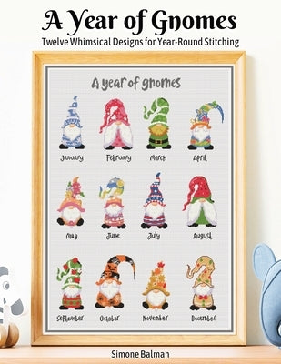 A Year of Gnomes: Twelve Whimsical Designs for Year-Round Stitching by Balman, Simone
