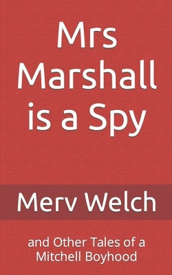 Mrs Marshall is a Spy: and Other Tales of a Mitchell Boyhood by Welch, Merv