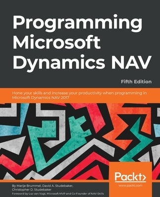 Programming Microsoft Dynamics NAV - Fifth Edition: Hone your skills and increase your productivity when programming in Microsoft Dynamics NAV 2017 by Brummel, Marije