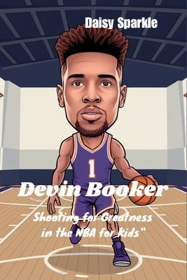Devin Booker: Shooting for Greatness in the NBA for Kids" by Sparkle, Daisy