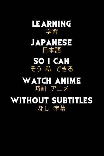Learning Japanese So I Can Watch Anime Without Subtitles: 120 Pages I 6x9 I Dot Grid I Funny Manga & Japanese Animation Lover Gifts by Notebooks, Funny