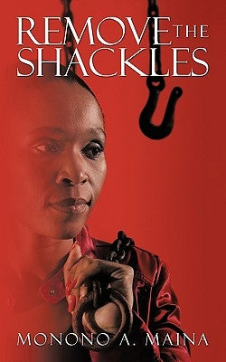 Remove the Shackles by Maina, Monono A.