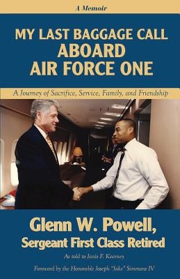My Last Baggage Call Aboard Air Force One: A Journey of Sacrifice, Service, Family, and Friendship by Powell, Glenn W.