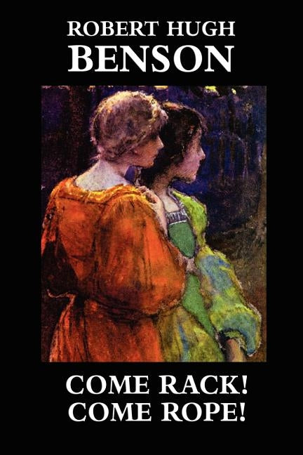 Come Rack! Come Rope! by Benson, Robert Hugh
