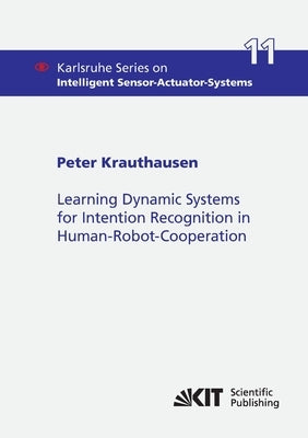 Learning Dynamic Systems for Intention Recognition in Human-Robot-Cooperation by Krauthausen, Peter