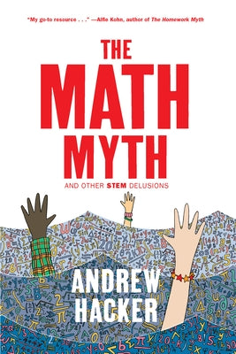 The Math Myth: And Other Stem Delusions by Hacker, Andrew