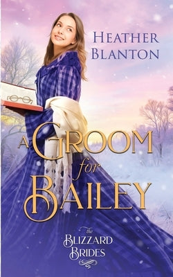 A Groom for Bailey: (The Blizzard Brides Book 16) by Blanton, Heather