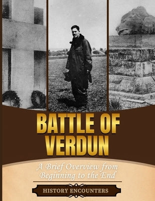 Battle of Verdun: A Brief Overview from Beginning to the End by History Encounters