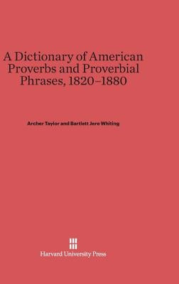 A Dictionary of American Proverbs and Proverbial Phrases, 1820-1880 by Whiting, Bartlett Jere