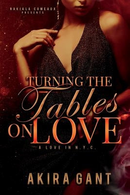 Turning the Tables on Love: A Love in N.Y.C. by Gant, Akira