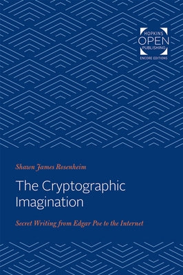 The Cryptographic Imagination: Secret Writing from Edgar Poe to the Internet by Rosenheim, Shawn James