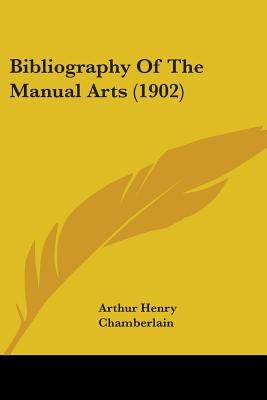 Bibliography Of The Manual Arts (1902) by Chamberlain, Arthur Henry
