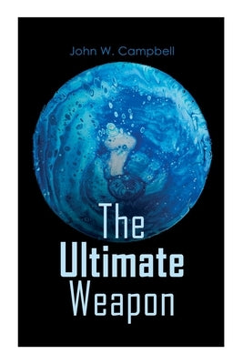 The Ultimate Weapon by Campbell, John W.