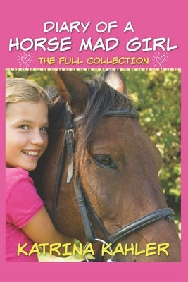 Diary of a Horse Mad Girl: The Full Collection by Kahler, Katrina