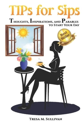 TIPs for Sips: Thoughts, Inspirations, and Parables to Start Your Day by Sullivan, Tresa M.